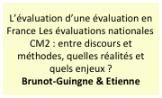 L’évaluation d’une évaluation en France Les évaluations nationales CM2 : entre discours et méthodes, quelles réalités et quels enjeux ?
Brunot-Guingne & Etienne