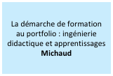La démarche de formation  au portfolio : ingénierie didactique et apprentissages
Michaud