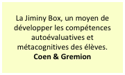 La Jiminy Box, un moyen de développer les compétences autoévaluatives et métacognitives des élèves.
Coen & Gremion