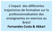 L’impact  des différentes trajectoires de formation sur la professionnalisation des enseignantes en exercice au Brésil
Fernandes Costa & Akkari