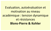 Evaluation, autoévaluation et motivation au niveau académique : tension dynamique et résistances 
Blons-Pierre & Kohler
