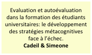 Evaluation et autoévaluation dans la formation des étudiants universitaires: le développement des stratégies métacognitives face à l’échec.
Cadeil & Simeone