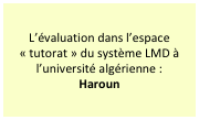 L’évaluation dans l’espace « tutorat » du système LMD à l’université algérienne : 
Haroun