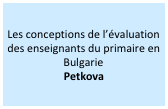 Les conceptions de l’évaluation des enseignants du primaire en Bulgarie
Petkova